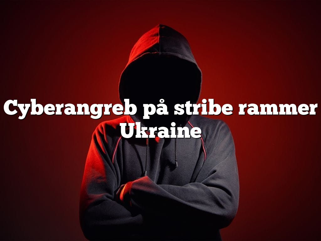Cyberangreb på stribe rammer Ukraine