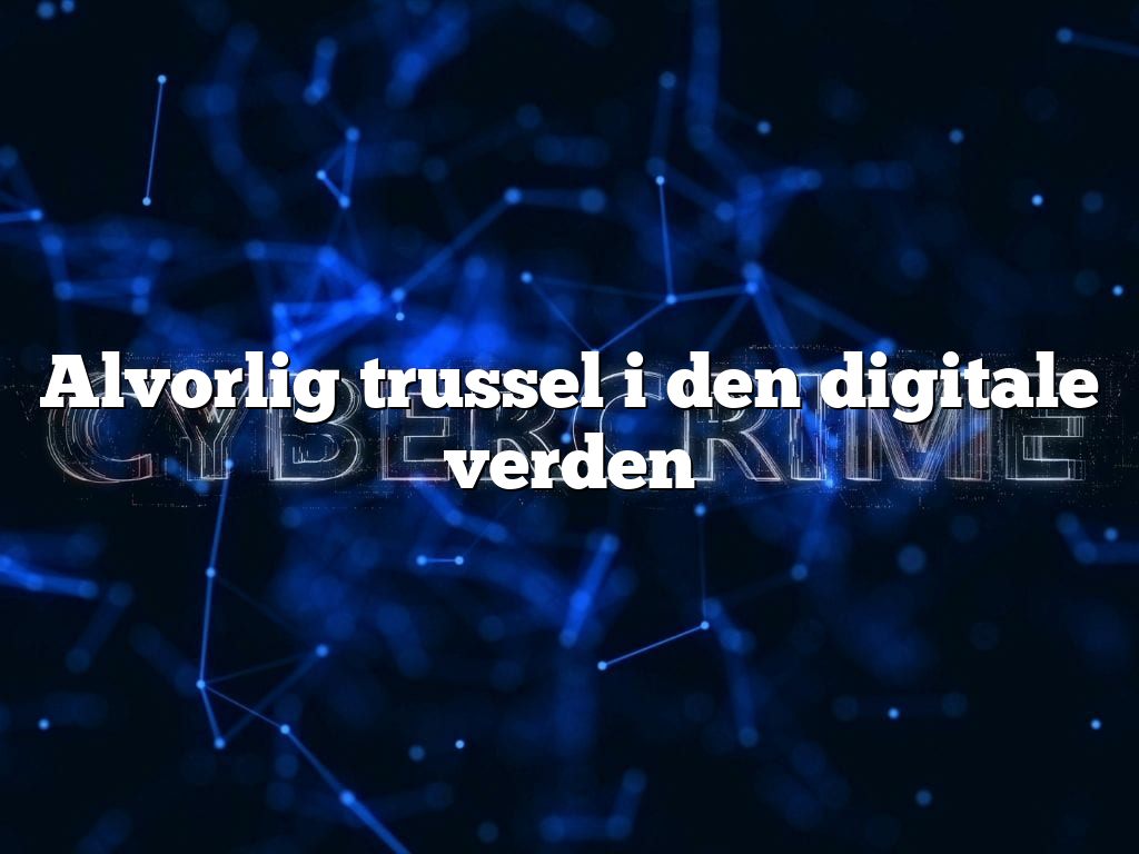 Alvorlig trussel i den digitale verden Alvorlig trussel i den digitale verden