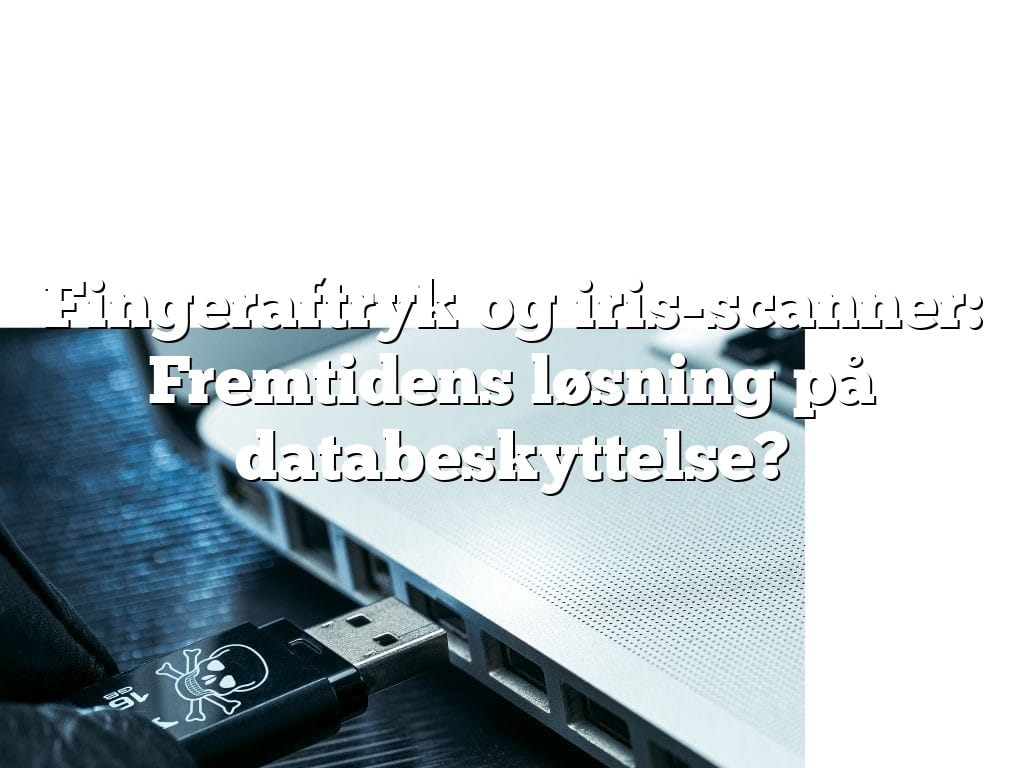 Fingeraftryk og iris-scanner: Fremtidens løsning på databeskyttelse? Fingeraftryk og iris-scanner: Fremtidens løsning på databeskyttelse?