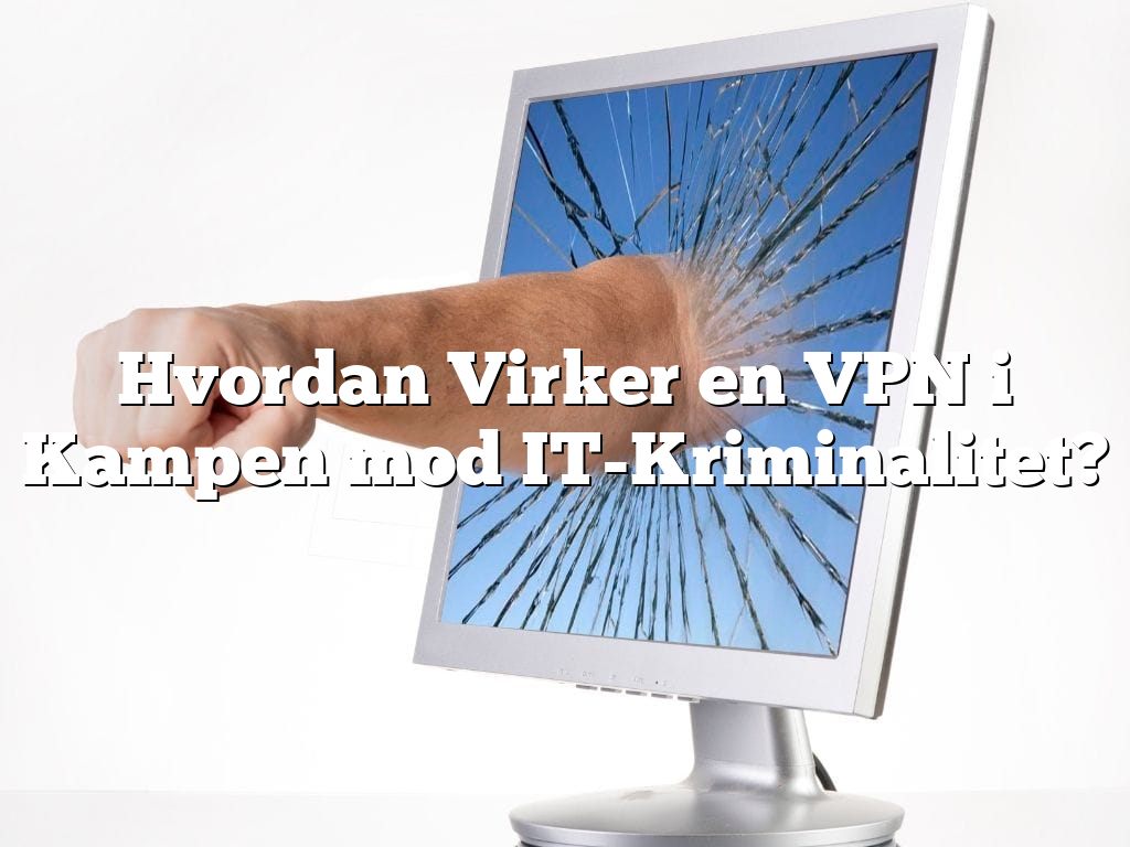 Hvordan Virker en VPN i Kampen mod IT-Kriminalitet? Hvordan Virker en VPN i Kampen mod IT-Kriminalitet?