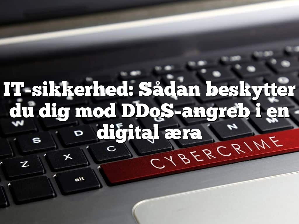 IT-sikkerhed: Sådan beskytter du dig mod DDoS-angreb i en digital æra IT-sikkerhed: Sådan beskytter du dig mod DDoS-angreb i en digital æra