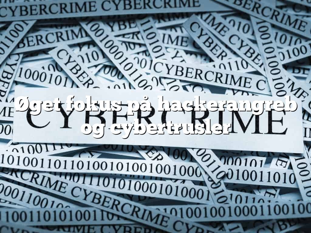 Øget fokus på hackerangreb og cybertrusler