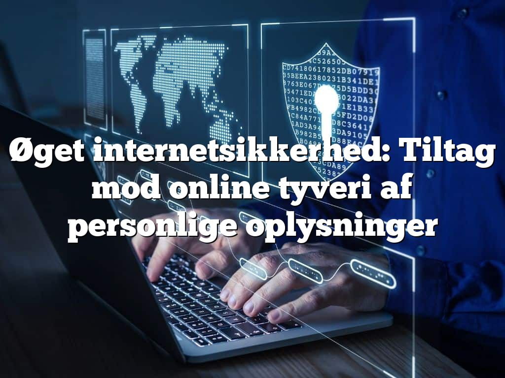 Øget internetsikkerhed: Tiltag mod online tyveri af personlige oplysninger