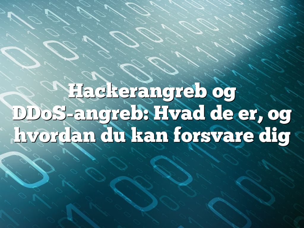 Hackerangreb og DDoS-angreb: Hvad de er, og hvordan du kan forsvare dig