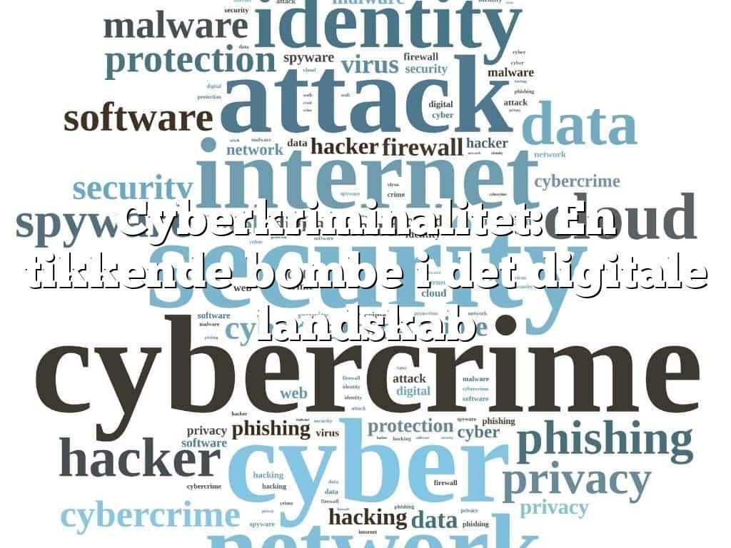 Cyberkriminalitet: En tikkende bombe i det digitale landskab