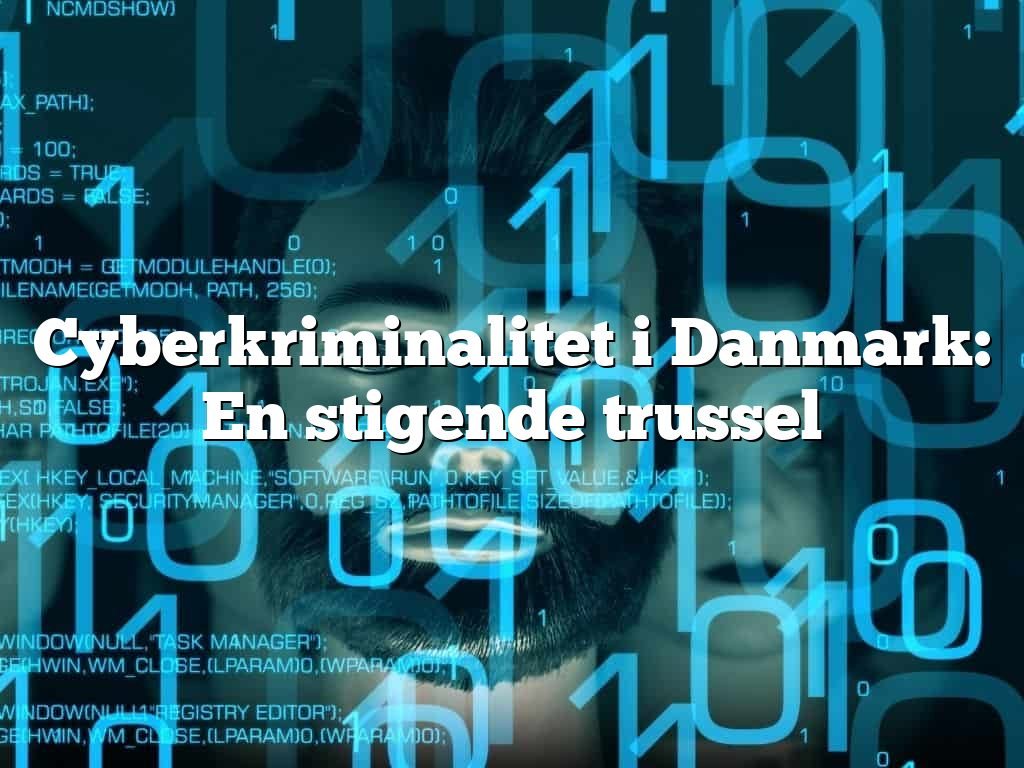 Cyberkriminalitet i Danmark: En stigende trussel