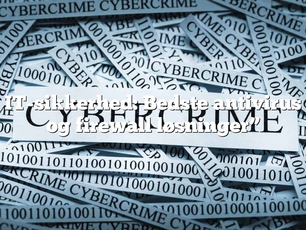 IT-sikkerhed: Bedste antivirus og firewall løsninger” IT-sikkerhed: Bedste antivirus og firewall løsninger”
