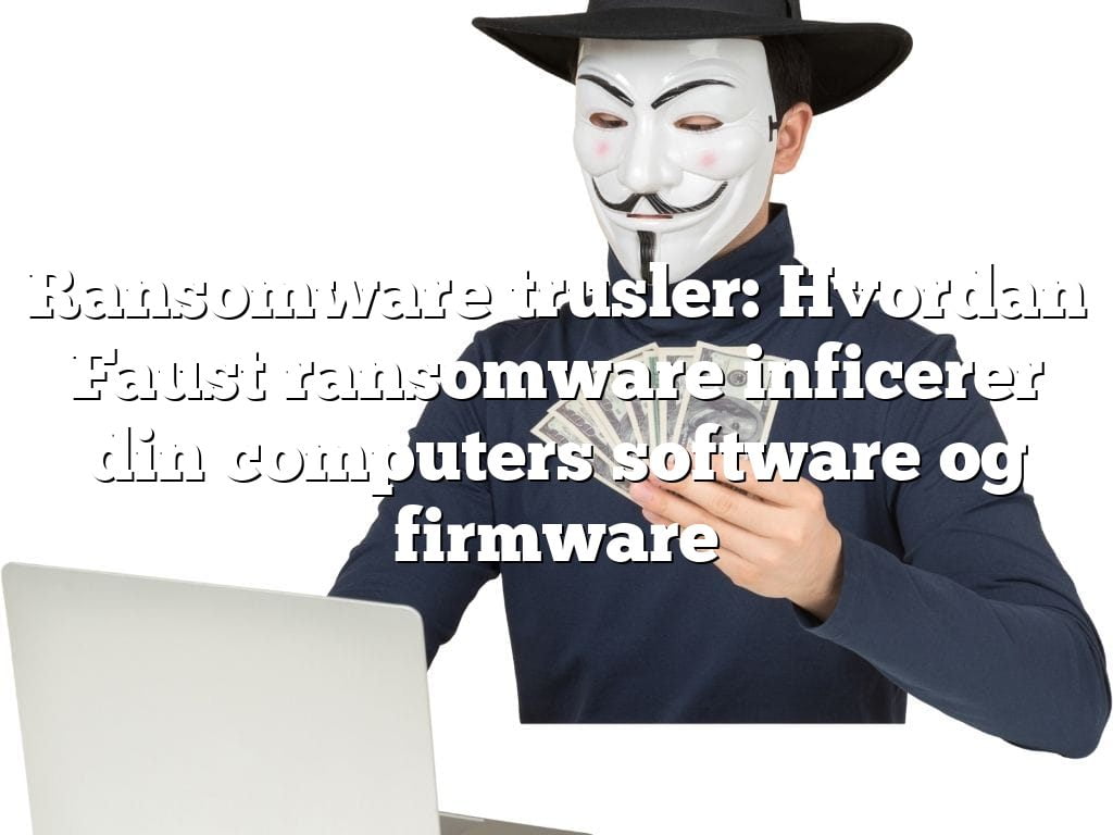 Ransomware trusler: Hvordan Faust ransomware inficerer din computers software og firmware Ransomware trusler: Hvordan Faust ransomware inficerer din computers software og firmware