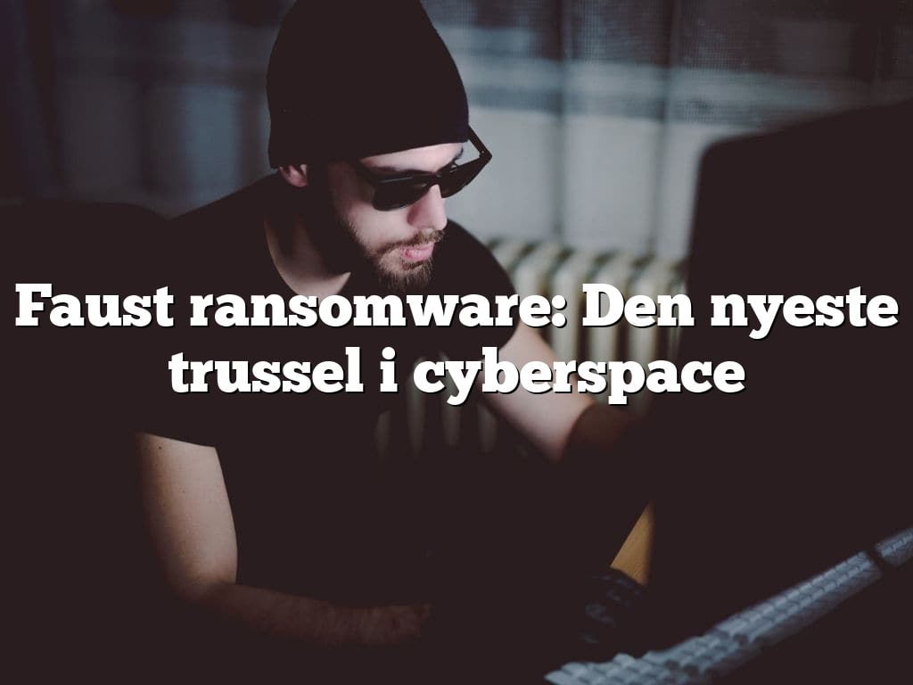Faust ransomware: Den nyeste trussel i cyberspace Faust ransomware: Den nyeste trussel i cyberspace