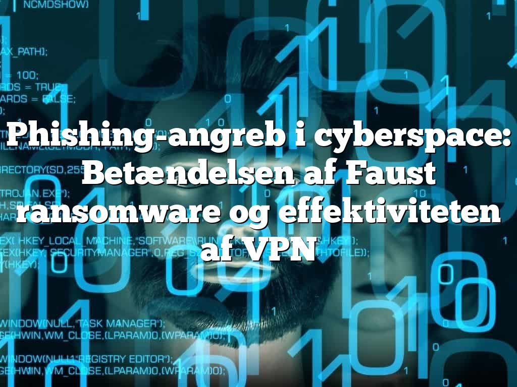 Phishing-angreb i cyberspace: Betændelsen af Faust ransomware og effektiviteten af VPN Phishing-angreb i cyberspace: Betændelsen af Faust ransomware og effektiviteten af VPN