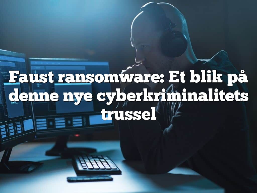 Faust ransomware: Et blik på denne nye cyberkriminalitets trussel