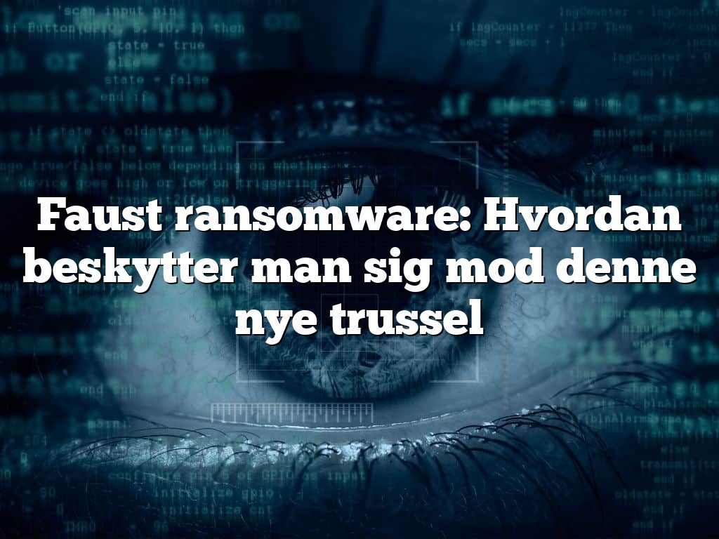 Faust ransomware: Hvordan beskytter man sig mod denne nye trussel Faust ransomware: Hvordan beskytter man sig mod denne nye trussel