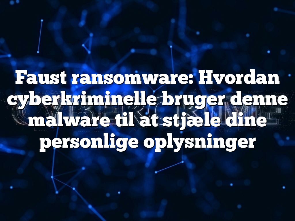Faust ransomware: Hvordan cyberkriminelle bruger denne malware til at stjæle dine personlige oplysninger Faust ransomware: Hvordan cyberkriminelle bruger denne malware til at stjæle dine personlige oplysninger