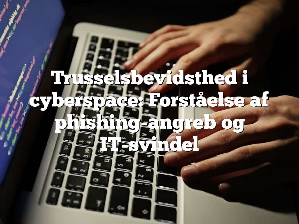 Trusselsbevidsthed i cyberspace: Forståelse af phishing-angreb og IT-svindel