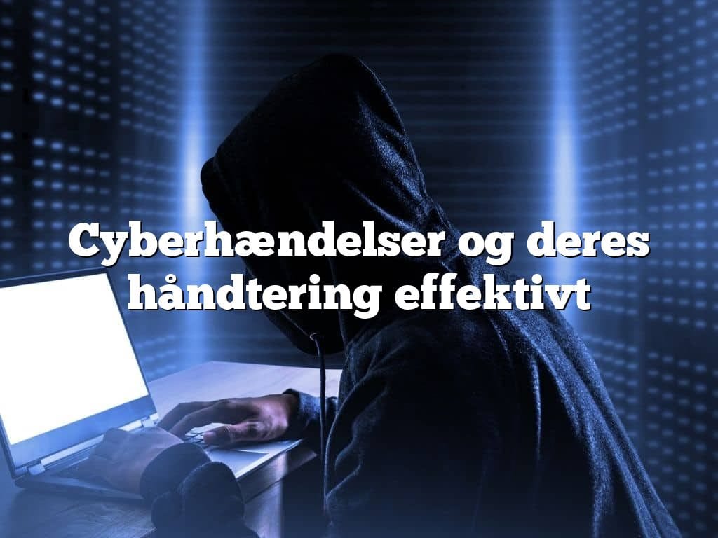 Cyberhændelser og deres håndtering effektivt