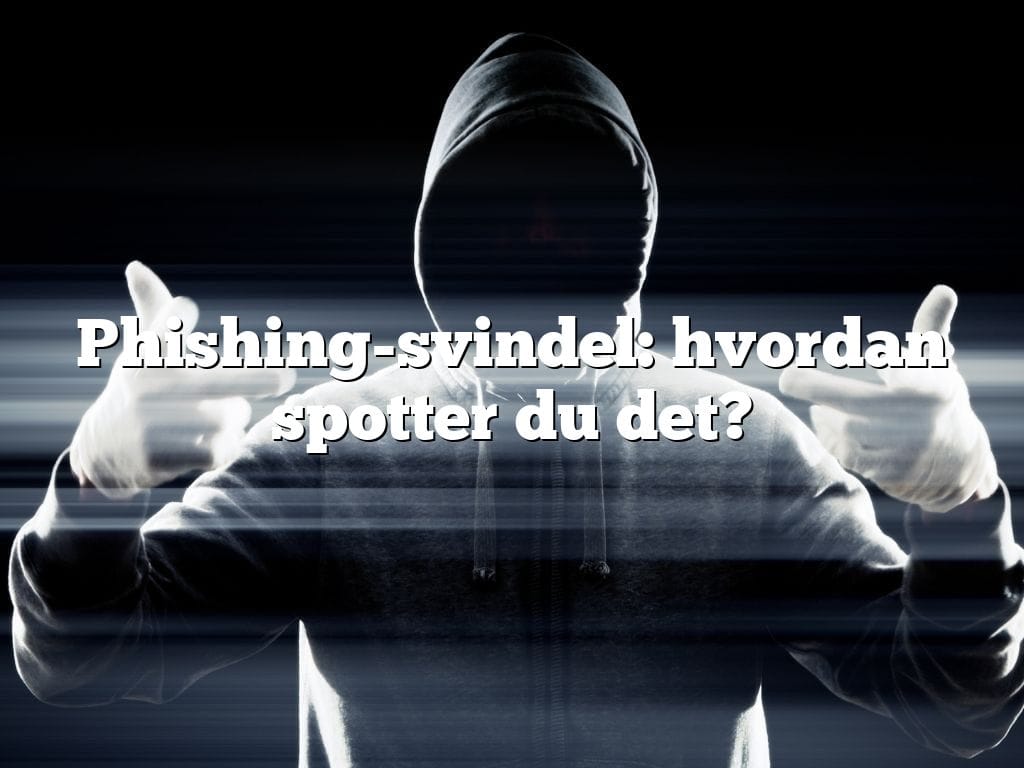Phishing-svindel: hvordan spotter du det?
