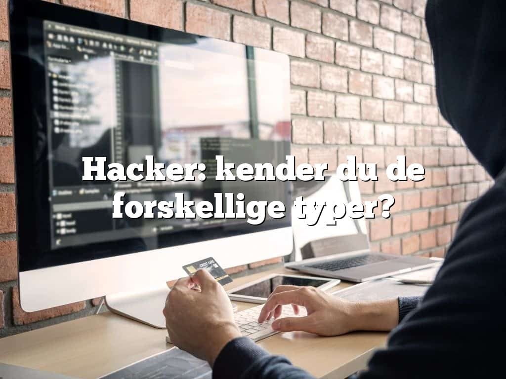 Hacker: kender du de forskellige typer?
