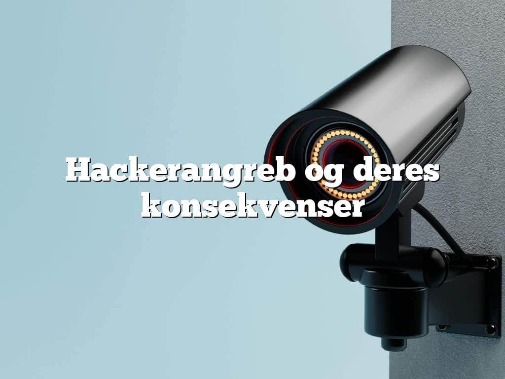 Hackerangreb og deres konsekvenser