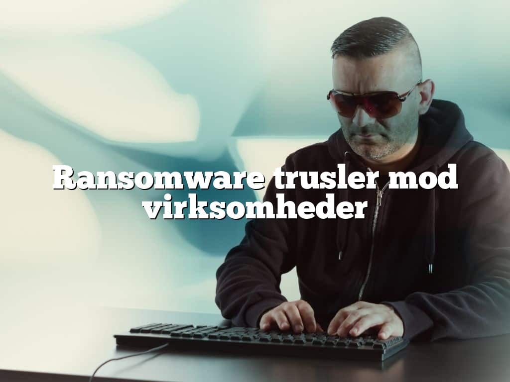 Ransomware trusler mod virksomheder