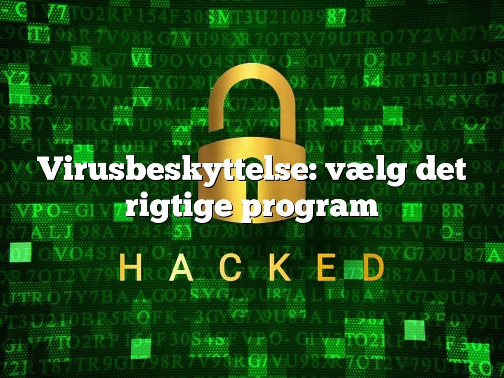Virusbeskyttelse: vælg det rigtige program